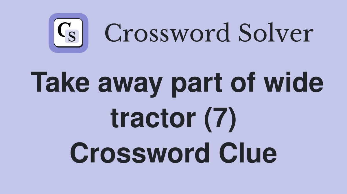 Take away part of wide tractor (7) Crossword Clue