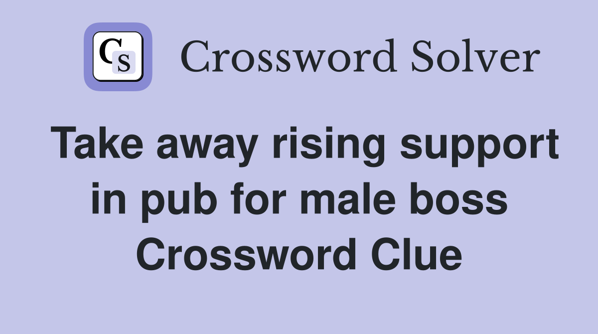 Take away rising support in pub for male boss Crossword Clue