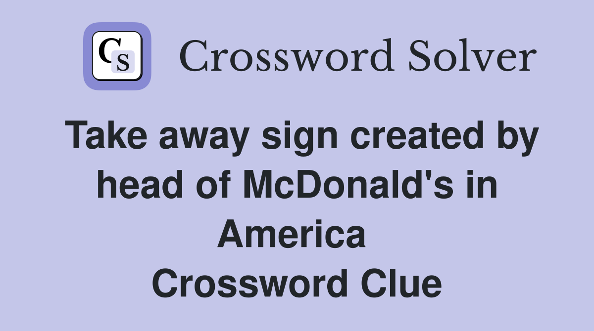 Take away sign created by head of McDonald's in America  Crossword Clue