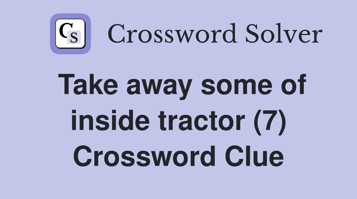 Take away some of inside tractor (7) Crossword Clue