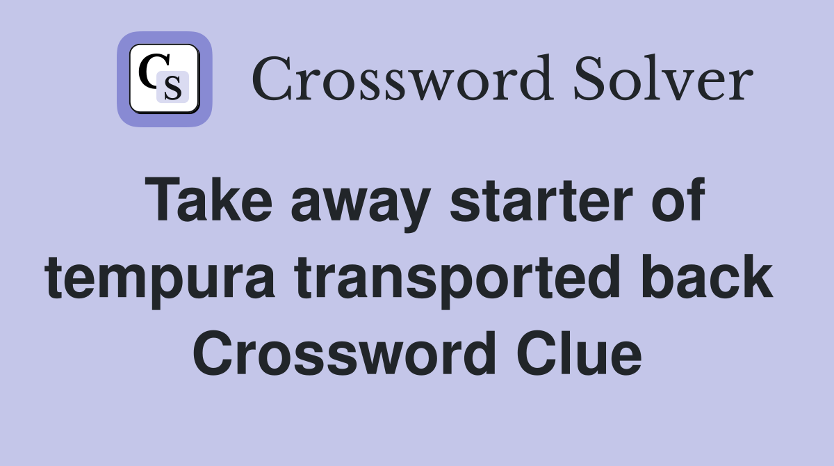 Take away starter of tempura transported back  Crossword Clue