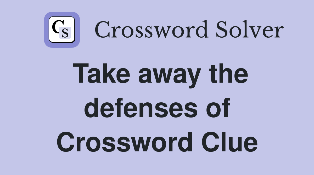 Take away the defenses of Crossword Clue