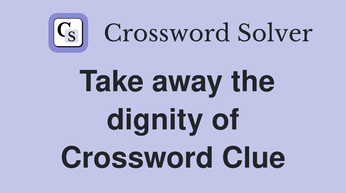 Take away the dignity of Crossword Clue
