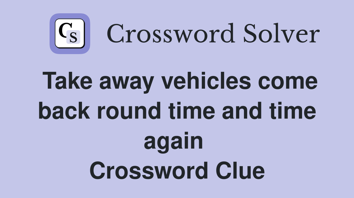 Take away vehicles come back round time and time again  Crossword Clue