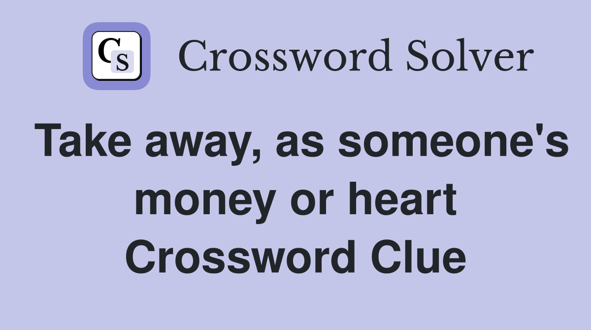 Take away, as someone's money or heart Crossword Clue