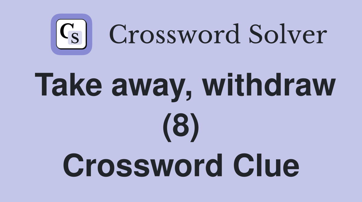 Take away, withdraw (8) Crossword Clue