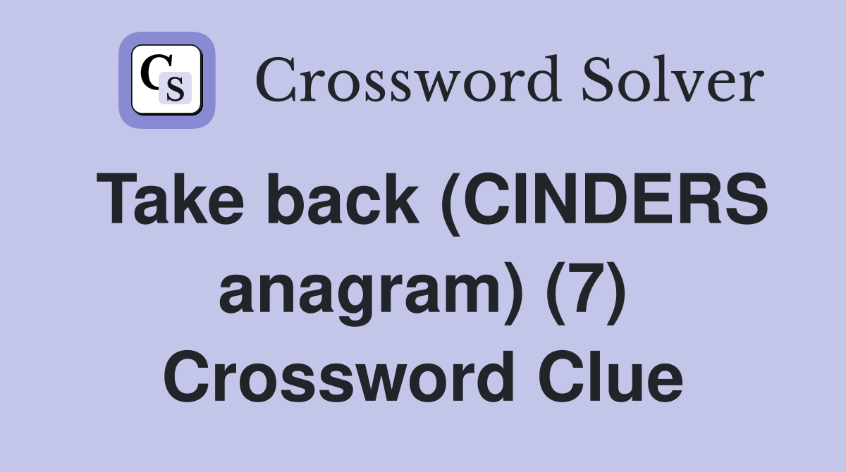 Take back (CINDERS anagram) (7) Crossword Clue