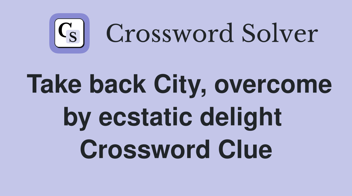Take back City, overcome by ecstatic delight  Crossword Clue