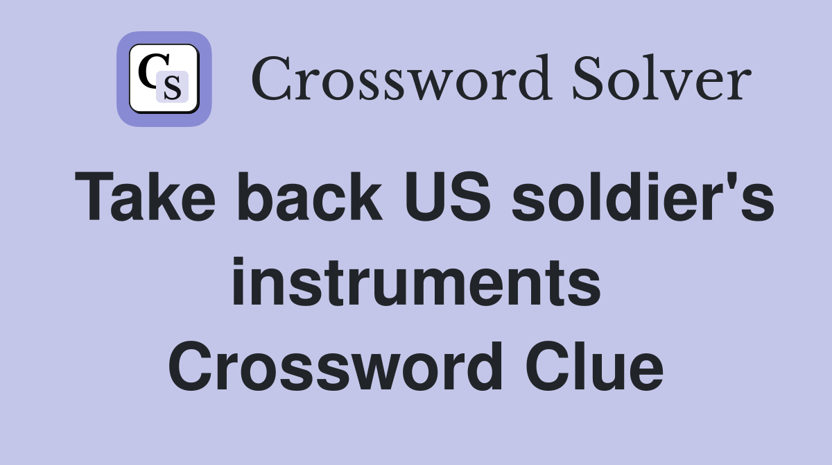 Take back US soldier's instruments Crossword Clue