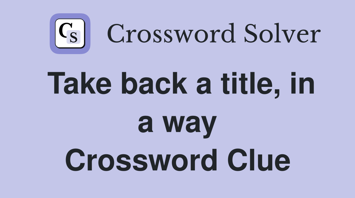 Take back a title, in a way Crossword Clue