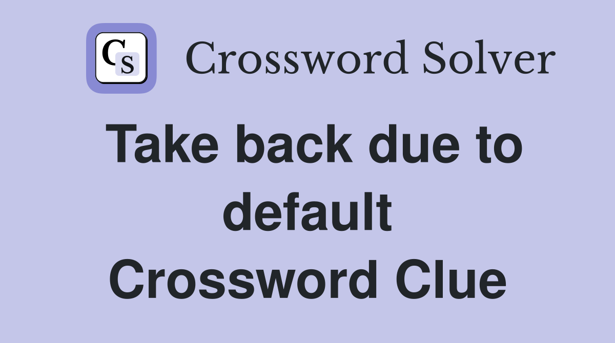 Take back due to default Crossword Clue