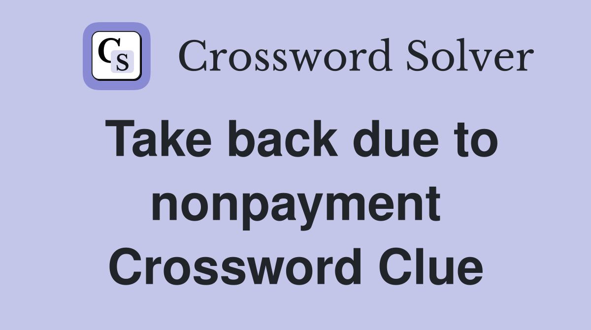 Take back due to nonpayment Crossword Clue