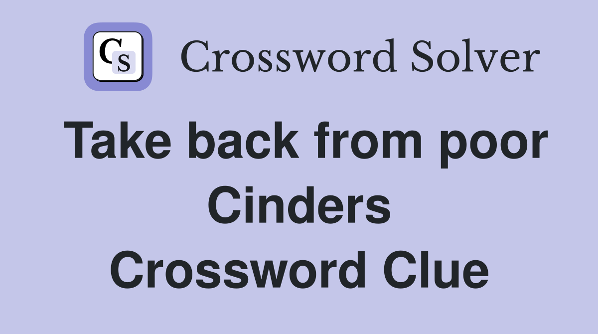 Take back from poor Cinders Crossword Clue