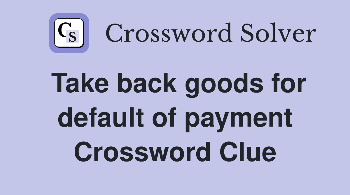 Take back goods for default of payment Crossword Clue