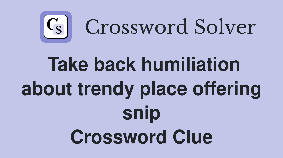 Take back humiliation about trendy place offering snip Crossword Clue