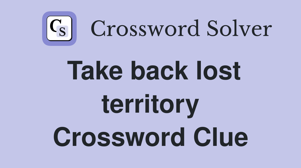 Take back lost territory Crossword Clue
