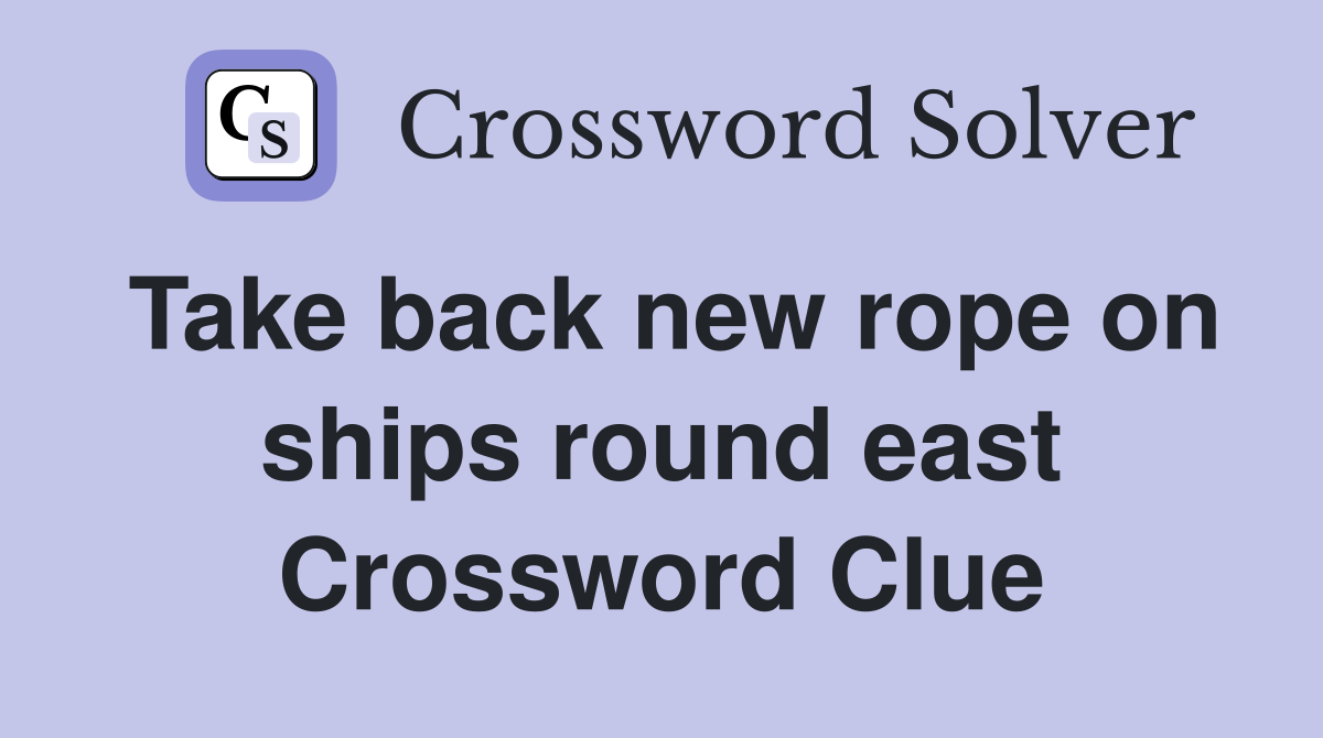 Take back new rope on ships round east Crossword Clue