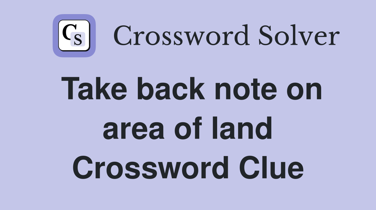Take back note on area of land Crossword Clue