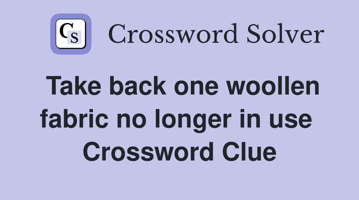Take back one woollen fabric no longer in use  Crossword Clue