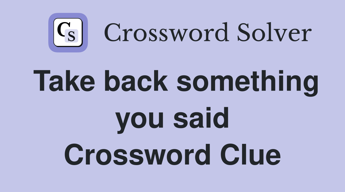 Take back something you said Crossword Clue
