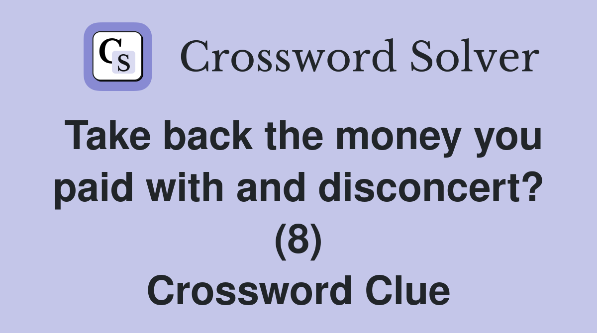 Take back the money you paid with and disconcert? (8) Crossword Clue