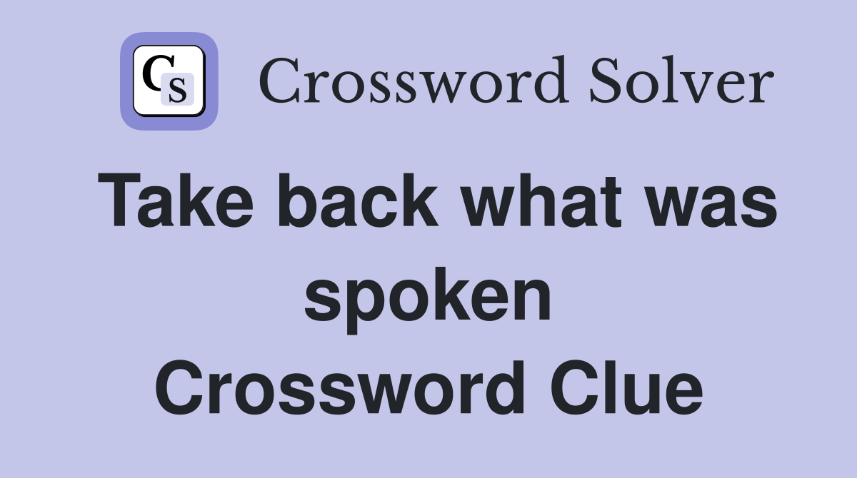 Take back what was spoken Crossword Clue