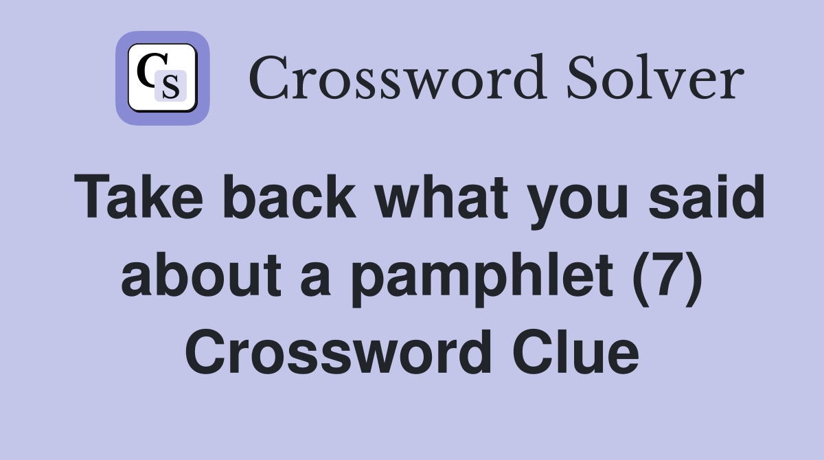 Take back what you said about a pamphlet (7) Crossword Clue