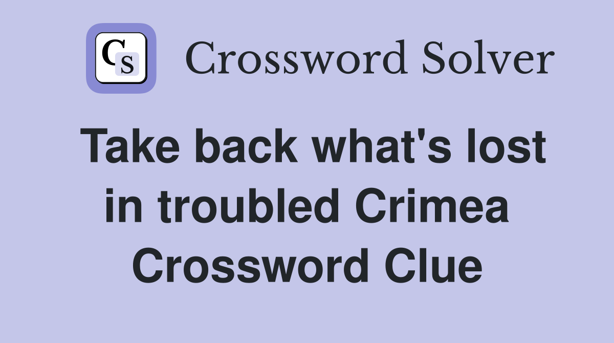 Take back what's lost in troubled Crimea Crossword Clue