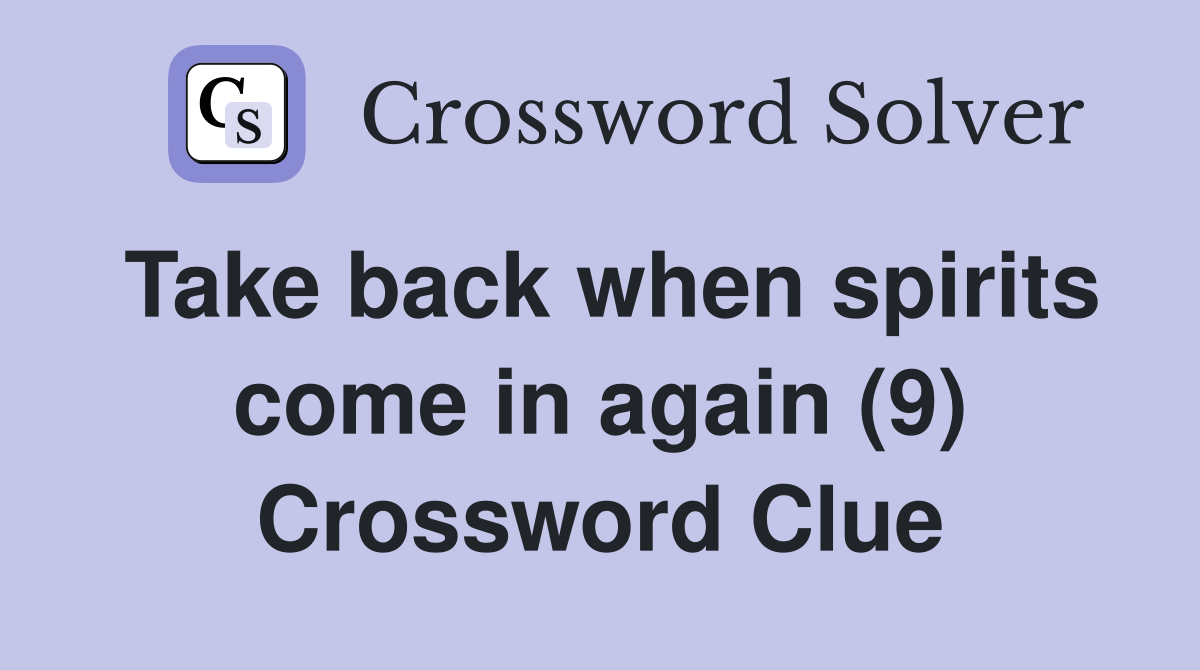 Take back when spirits come in again (9) Crossword Clue