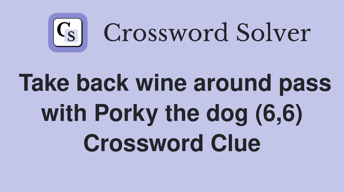 Take back wine around pass with Porky the dog (6,6) Crossword Clue
