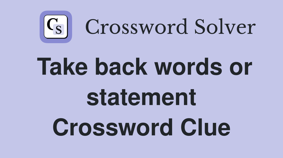 Take back words or statement Crossword Clue