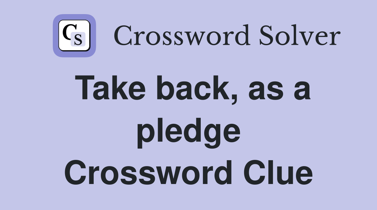 Take back, as a pledge Crossword Clue