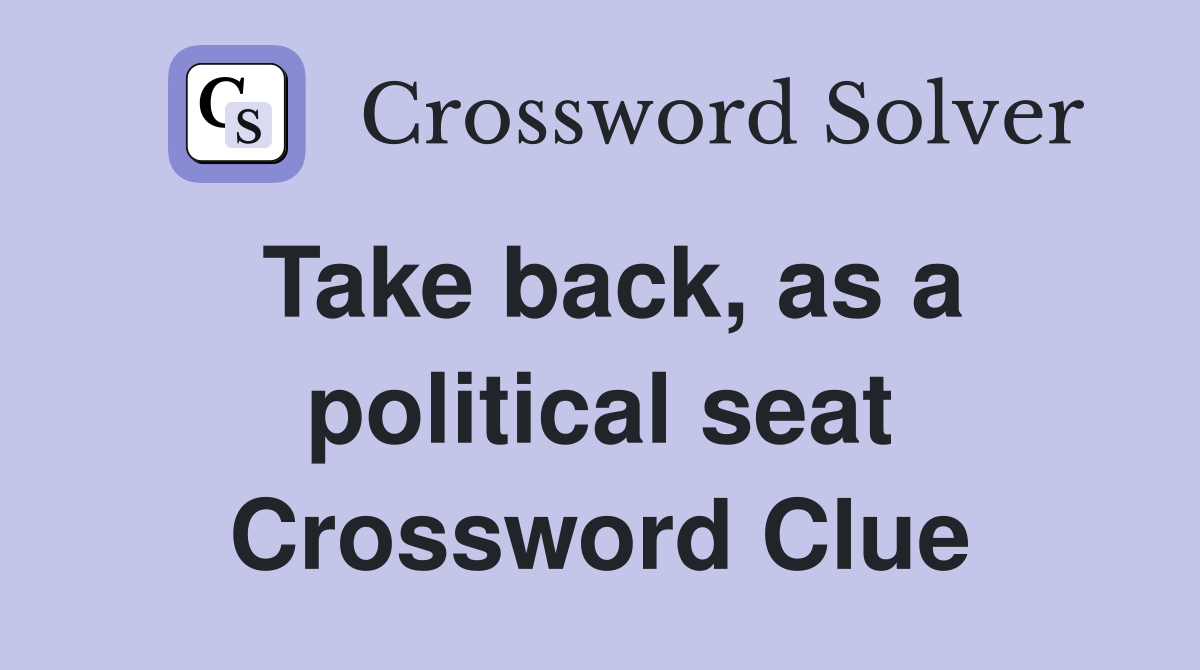 Take back, as a political seat Crossword Clue