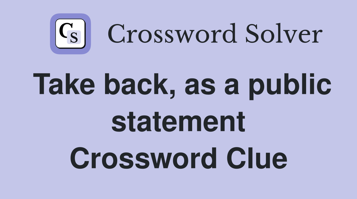 Take back, as a public statement Crossword Clue