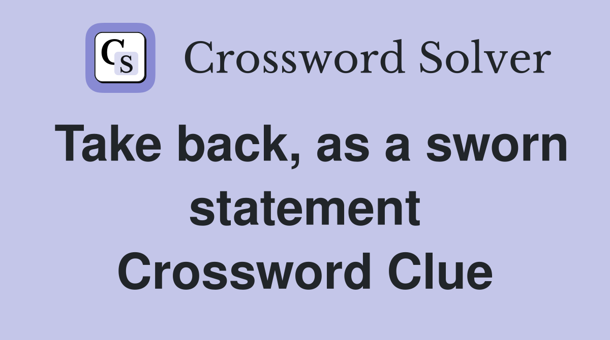 Take back, as a sworn statement Crossword Clue