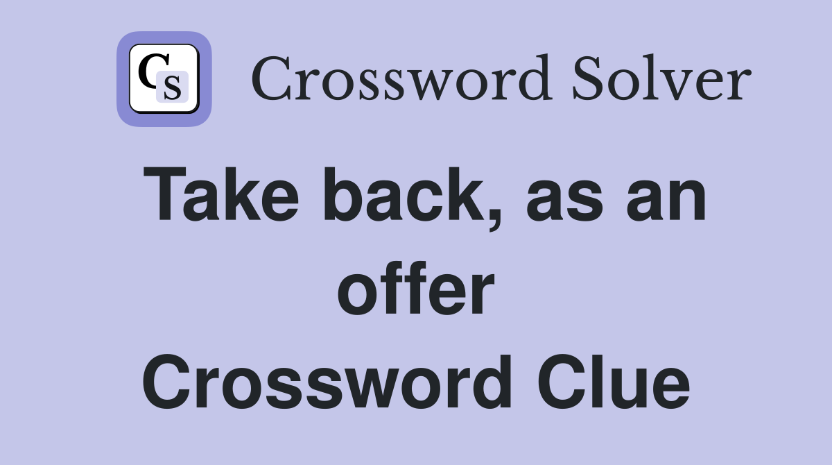Take back, as an offer Crossword Clue