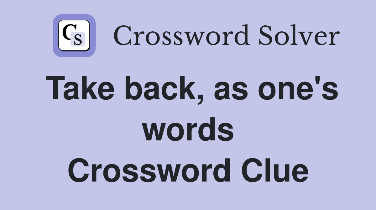 Take back, as one's words Crossword Clue