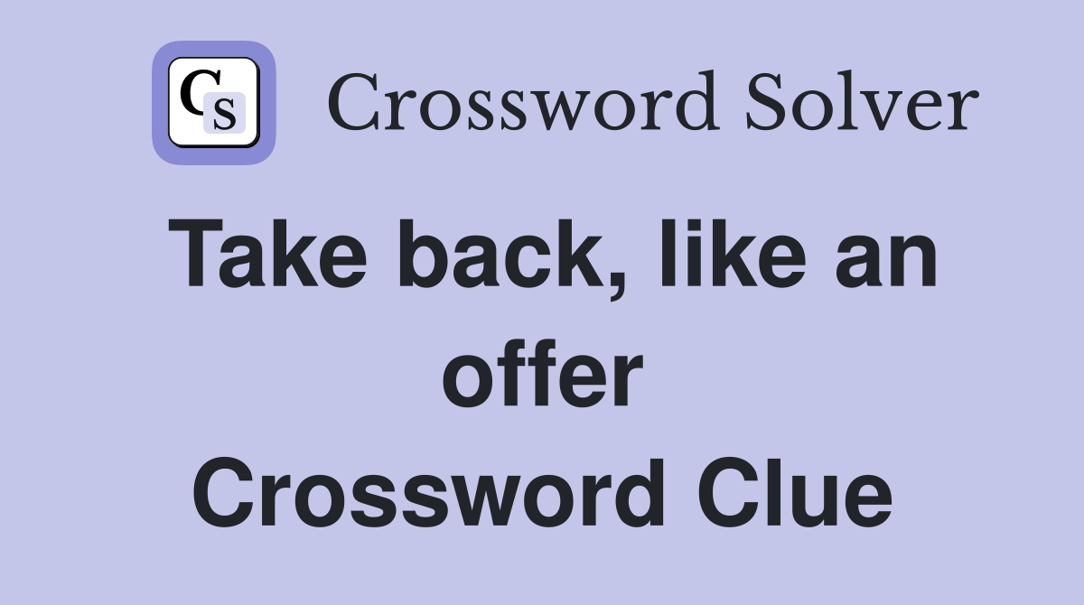 Take back, like an offer Crossword Clue