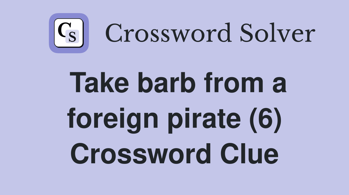 Take barb from a foreign pirate (6) Crossword Clue