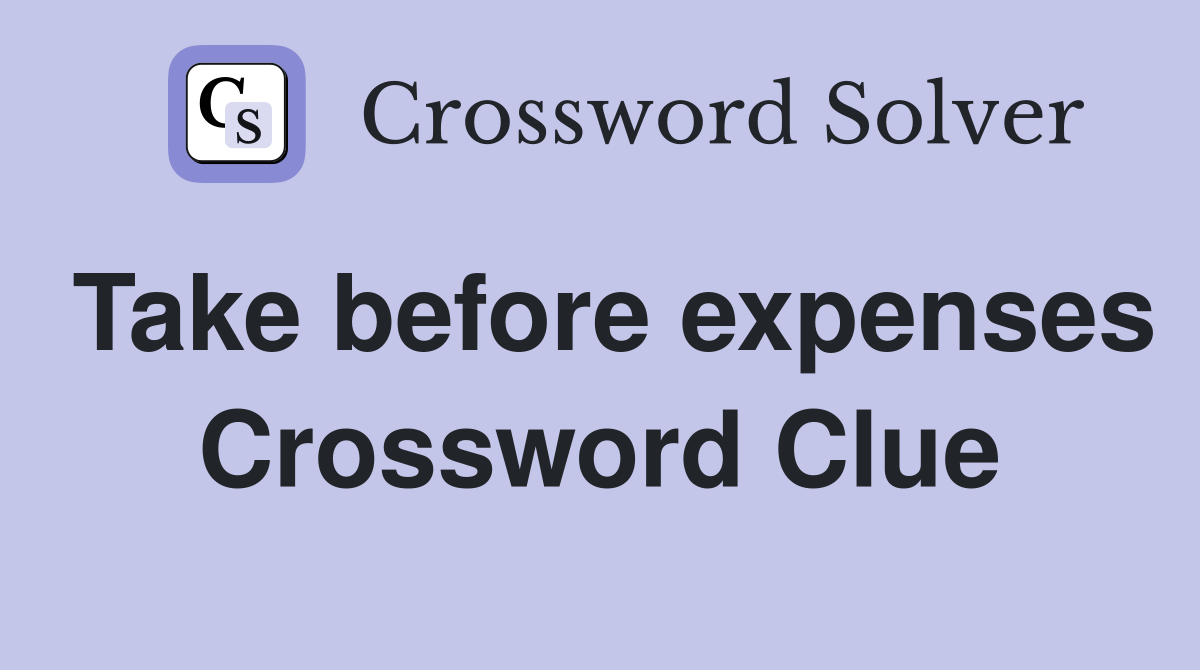 Take before expenses Crossword Clue