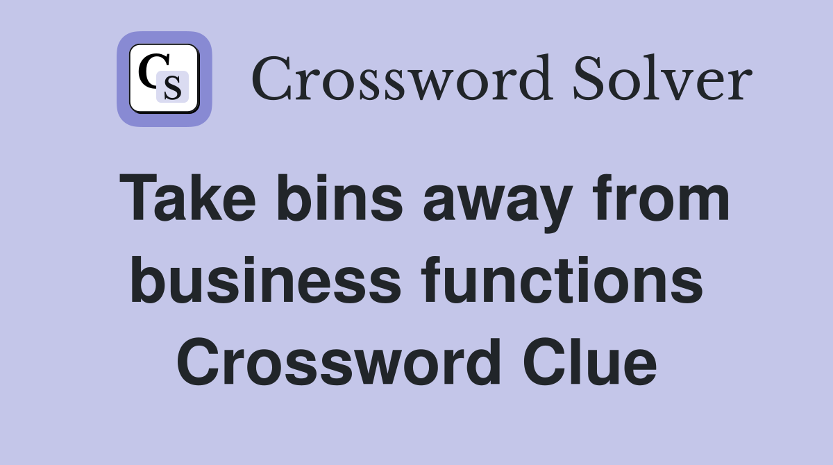 Take bins away from business functions Crossword Clue