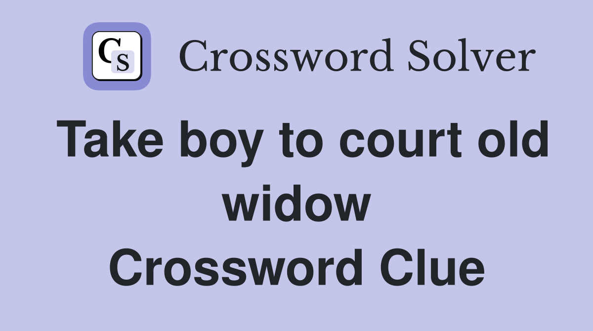 Take boy to court old widow Crossword Clue