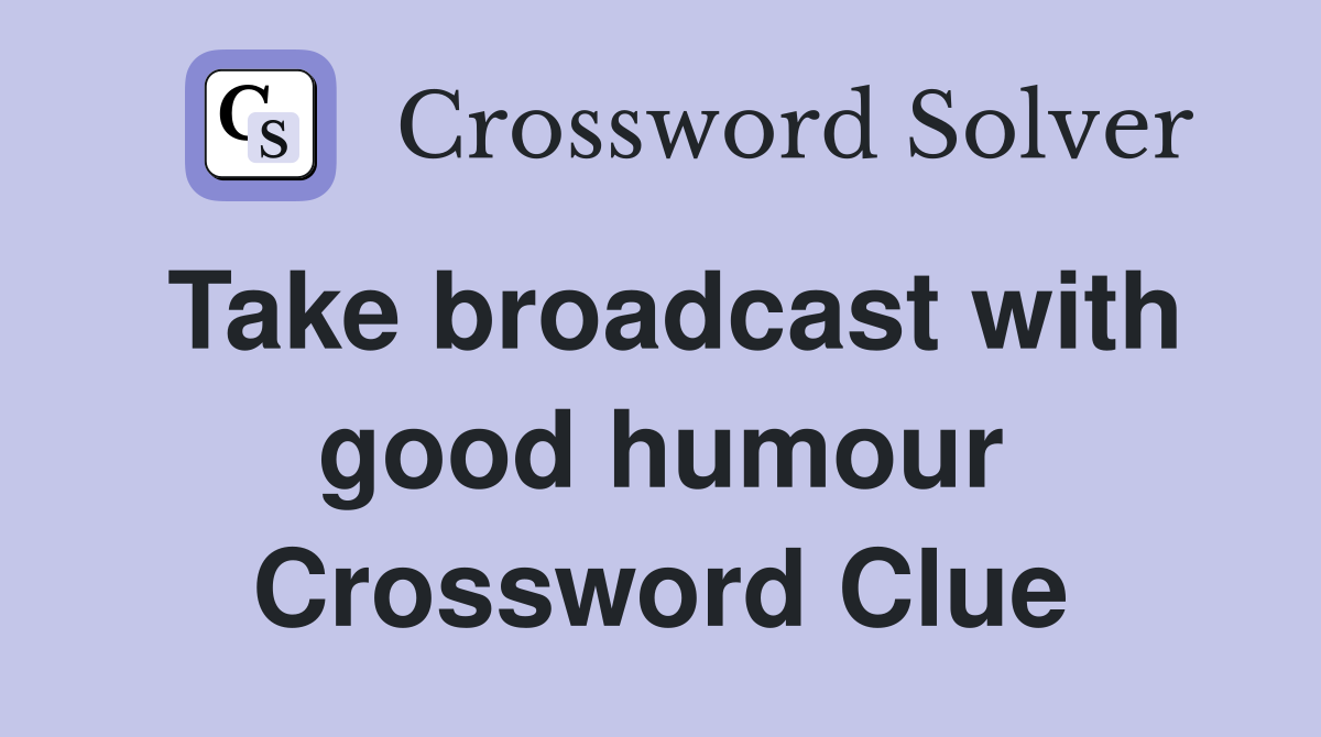 Take broadcast with good humour Crossword Clue
