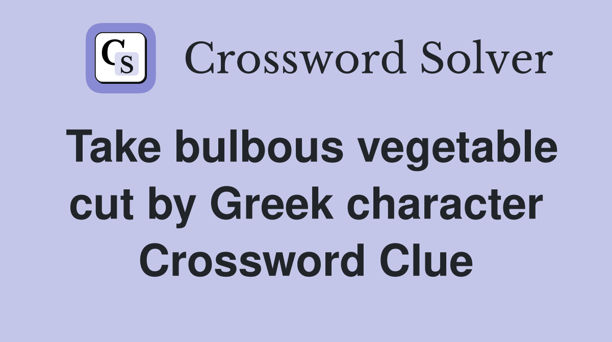 Take bulbous vegetable cut by Greek character Crossword Clue