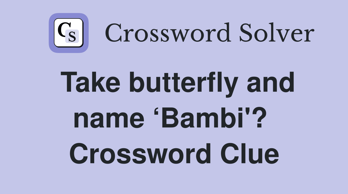 Take butterfly and name ‘Bambi'?  Crossword Clue