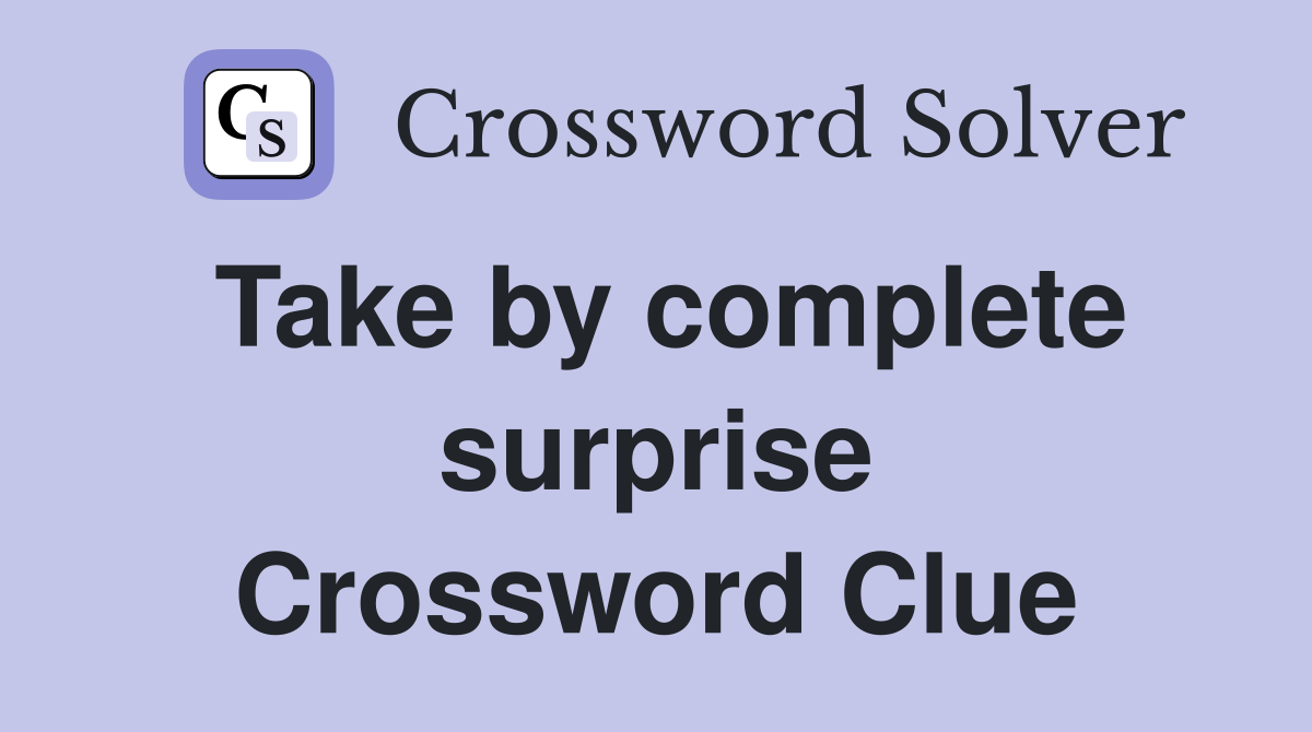 Take by complete surprise Crossword Clue