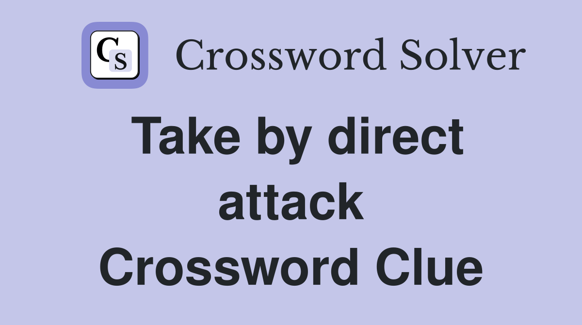 Take by direct attack Crossword Clue