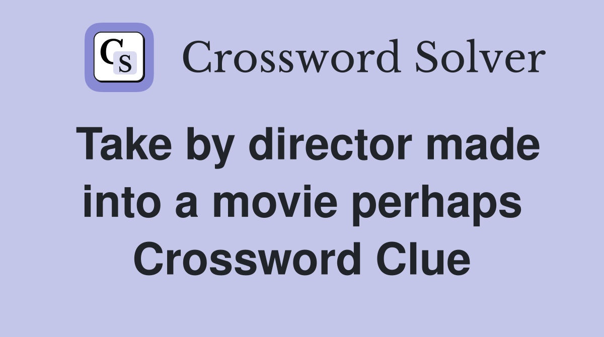 Take by director made into a movie perhaps Crossword Clue