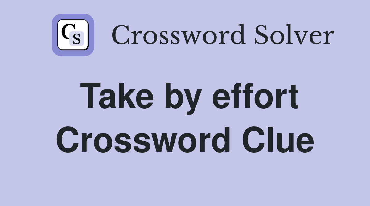 Take by effort Crossword Clue