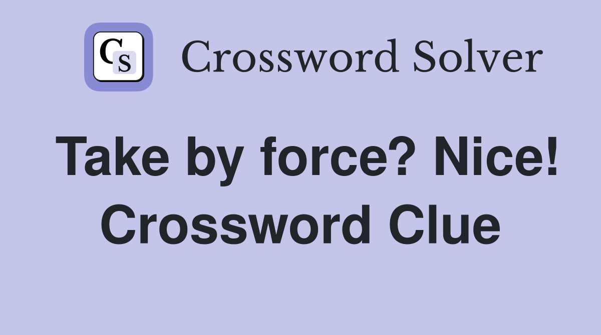 Take by force? Nice! Crossword Clue